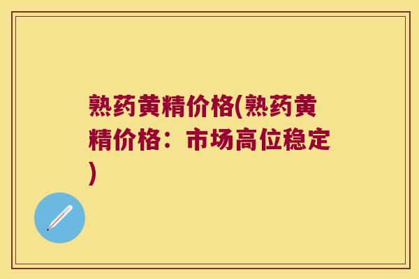 熟药黄精价格(熟药黄精价格:市场高位稳定) 熟药黄精价格(熟药黄精价格:市场高位稳定)