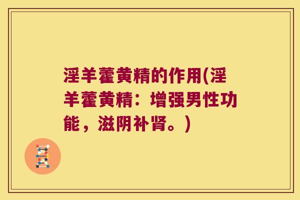 淫羊藿黄精的作用(淫羊藿黄精:增强男性功能,滋阴补。) 淫羊藿黄精的作用(淫羊藿黄精:增强男性功能,滋阴补。)