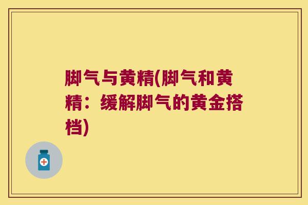 脚气与黄精(脚气和黄精：缓解脚气的黄金搭档)