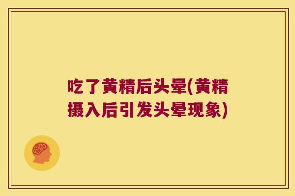 吃了黄精后头晕(黄精摄入后引发头晕现象)