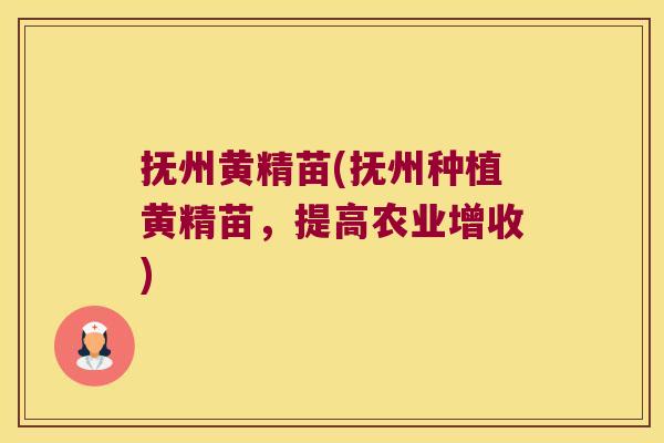 抚州黄精苗(抚州种植黄精苗,提高农业增收) 抚州黄精苗(抚州种植黄精苗,提高农业增收)