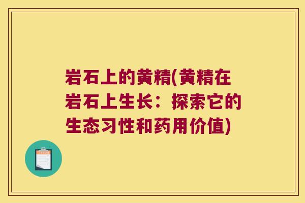 岩石上的黄精(黄精在岩石上生长:探索它的生态习性和药用价值) 岩石上的黄精(黄精在岩石上生长:探索它的生态习性和药用价值)