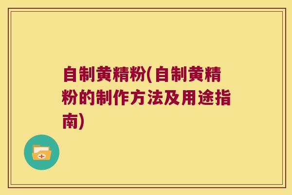 自制黄精粉(自制黄精粉的制作方法及用途指南) 自制黄精粉(自制黄精粉的制作方法及用途指南)