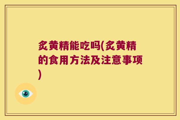 炙黄精能吃吗(炙黄精的食用方法及注意事项) 炙黄精能吃吗(炙黄精的食用方法及注意事项)