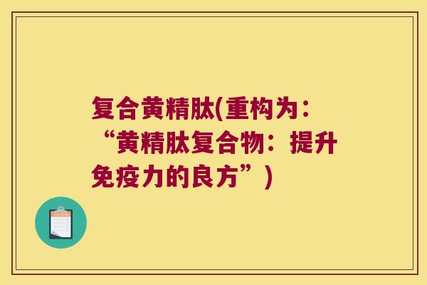 复合黄精肽(重构为：“黄精肽复合物：提升力的良方”)