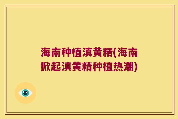 海南种植滇黄精(海南掀起滇黄精种植热潮)