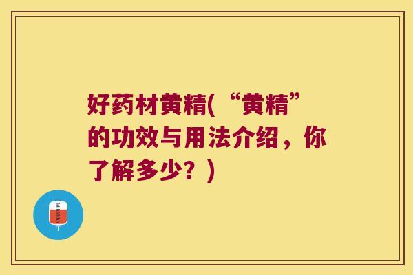 好药材黄精(“黄精”的功效与用法介绍，你了解多少？)