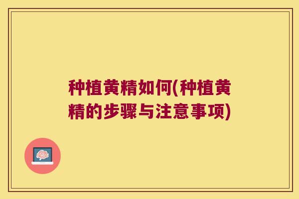 种植黄精如何(种植黄精的步骤与注意事项)