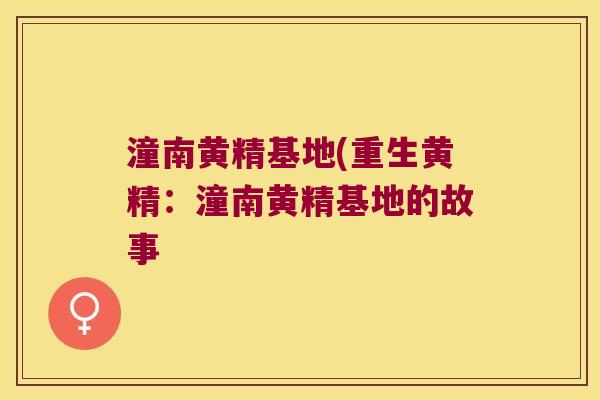 潼南黄精基地(重生黄精：潼南黄精基地的故事