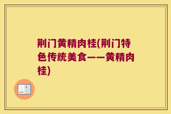 荆门黄精肉桂(荆门特色传统美食——黄精肉桂)