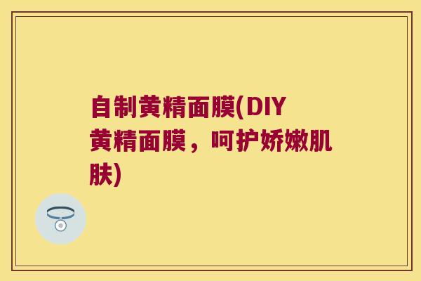 自制黄精面膜(DIY黄精面膜,呵护娇嫩) 自制黄精面膜(DIY黄精面膜,呵护娇嫩)