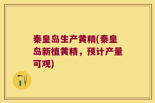 秦皇岛生产黄精(秦皇岛新植黄精，预计产量可观)