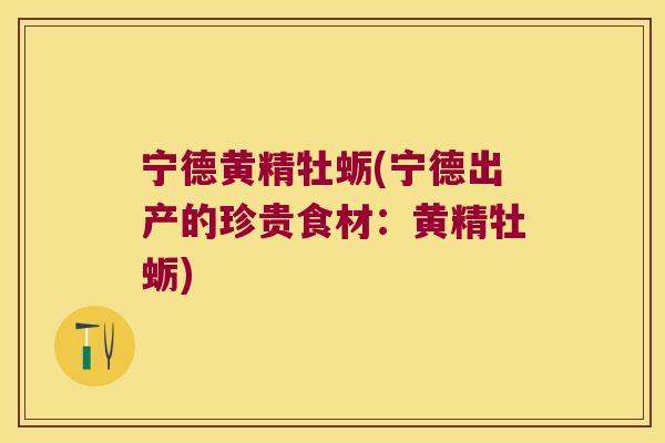 宁德黄精牡蛎(宁德出产的珍贵食材:黄精牡蛎) 宁德黄精牡蛎(宁德出产的珍贵食材:黄精牡蛎)