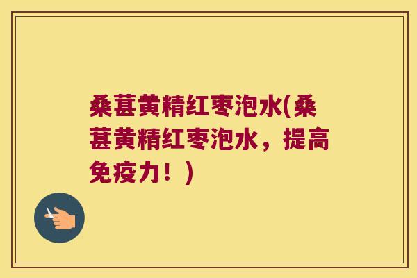 桑葚黄精红枣泡水(桑葚黄精红枣泡水,提高力!) 桑葚黄精红枣泡水(桑葚黄精红枣泡水,提高力!)