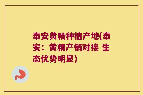泰安黄精种植产地(泰安:黄精产销对接 生态优势明显) 泰安黄精种植产地(泰安:黄精产销对接 生态优势明显)