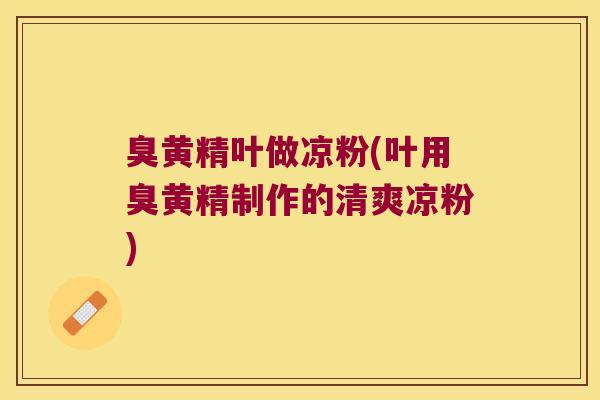 臭黄精叶做凉粉(叶用臭黄精制作的清爽凉粉)