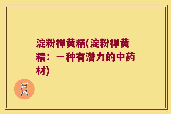 淀粉样黄精(淀粉样黄精：一种有潜力的材)