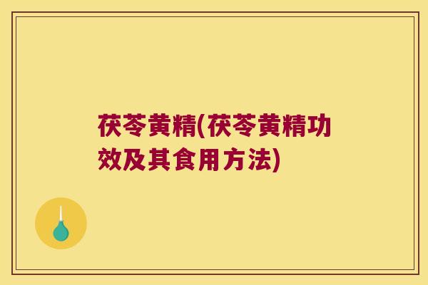 茯苓黄精(茯苓黄精功效及其食用方法)