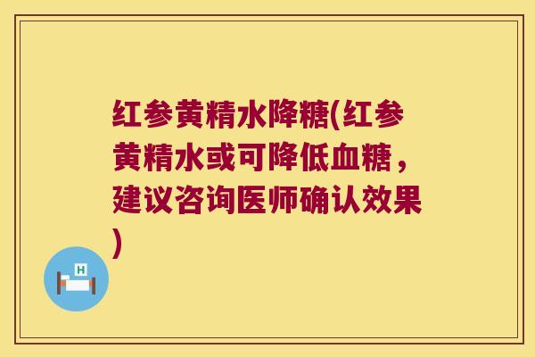 红参黄精水降糖(红参黄精水或可降低，建议咨询医师确认效果)
