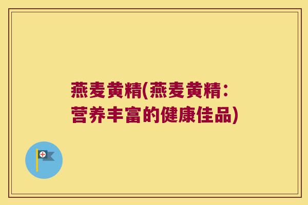 燕麦黄精(燕麦黄精：营养丰富的健康佳品)