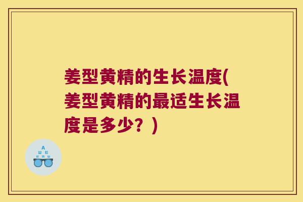 姜型黄精的生长温度(姜型黄精的适生长温度是多少？)