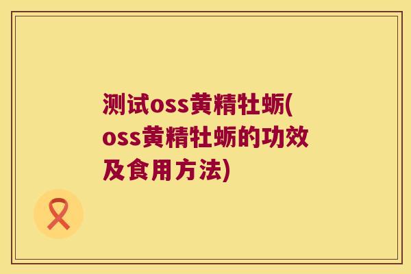 测试oss黄精牡蛎(oss黄精牡蛎的功效及食用方法)