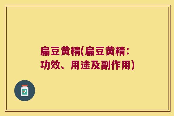 扁豆黄精(扁豆黄精：功效、用途及副作用)