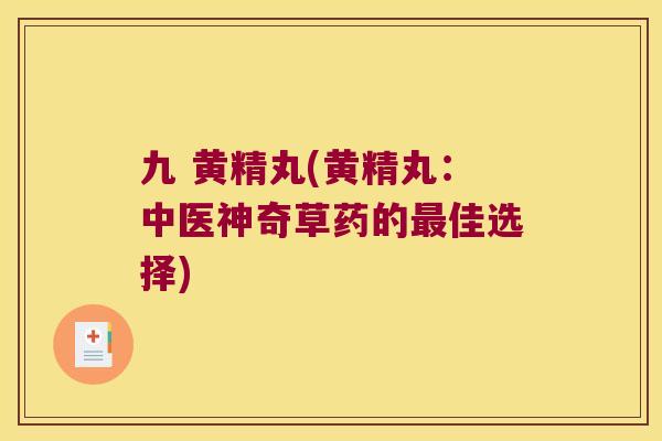九 黄精丸(黄精丸:中医神奇草药的佳选择) 九 黄精丸(黄精丸:中医神奇草药的佳选择)