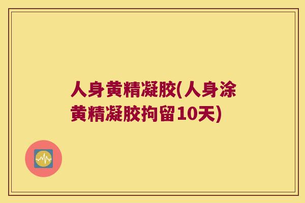 人身黄精凝胶(人身涂黄精凝胶拘留10天)
