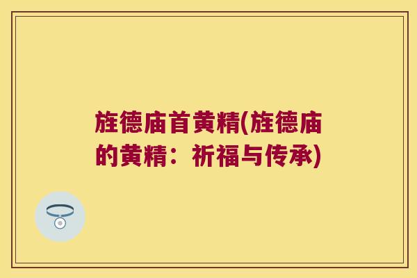 旌德庙首黄精(旌德庙的黄精:祈福与传承) 旌德庙首黄精(旌德庙的黄精:祈福与传承)