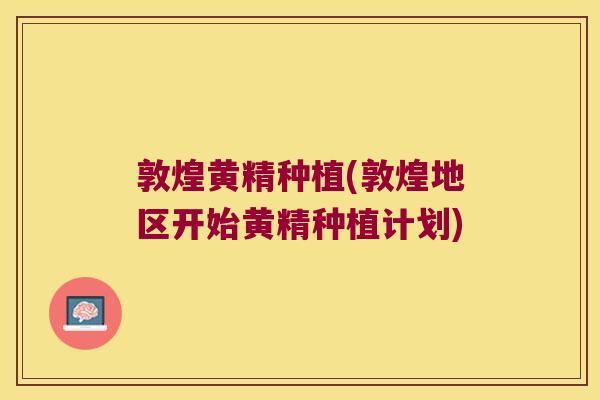 敦煌黄精种植(敦煌地区开始黄精种植计划) 敦煌黄精种植(敦煌地区开始黄精种植计划)