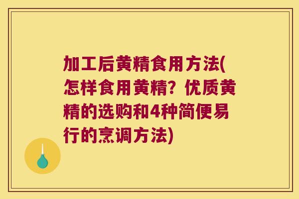 加工后黄精食用方法(怎样食用黄精？优质黄精的选购和4种简便易行的烹调方法)