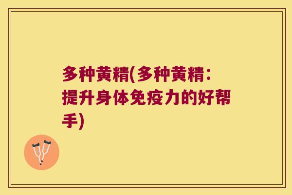 多种黄精(多种黄精:提升身体力的好帮手) 多种黄精(多种黄精:提升身体力的好帮手)