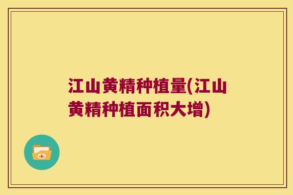 江山黄精种植量(江山黄精种植面积大增)