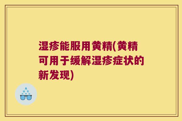 能服用黄精(黄精可用于缓解症状的新发现) 能服用黄精(黄精可用于缓解症状的新发现)