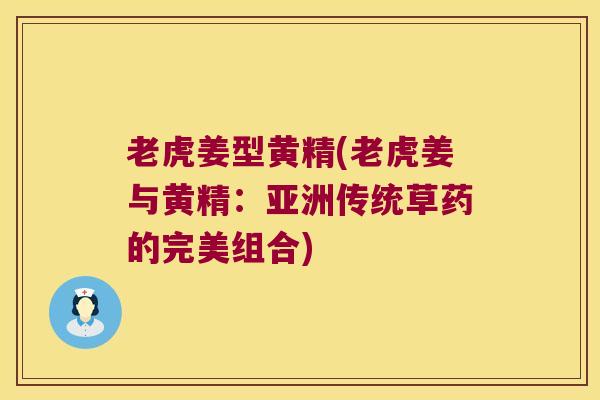 老虎姜型黄精(老虎姜与黄精：亚洲传统草药的完美组合)