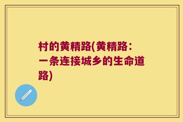 村的黄精路(黄精路:一条连接城乡的生命道路) 村的黄精路(黄精路:一条连接城乡的生命道路)