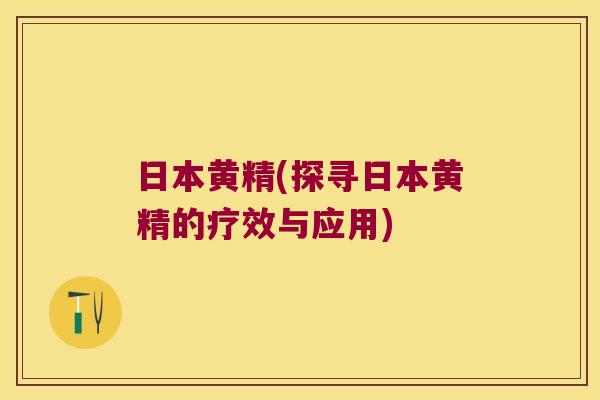 日本黄精(探寻日本黄精的疗效与应用)
