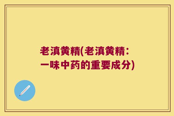 老滇黄精(老滇黄精：一味的重要成分)