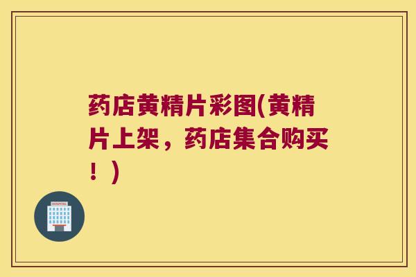 药店黄精片彩图(黄精片上架，药店集合购买！)