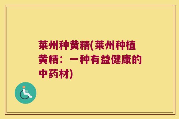 莱州种黄精(莱州种植黄精：一种有益健康的材)