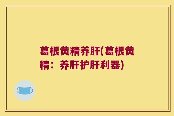 葛根黄精养(葛根黄精：养利器)