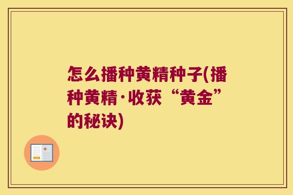怎么播种黄精种子(播种黄精·收获“黄金”的秘诀)