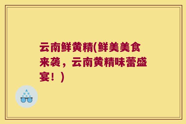 云南鲜黄精(鲜美美食来袭，云南黄精味蕾盛宴！)