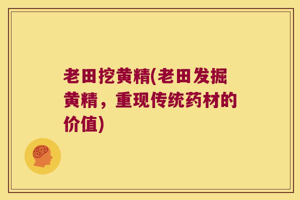 老田挖黄精(老田发掘黄精,重现传统药材的价值) 老田挖黄精(老田发掘黄精,重现传统药材的价值)
