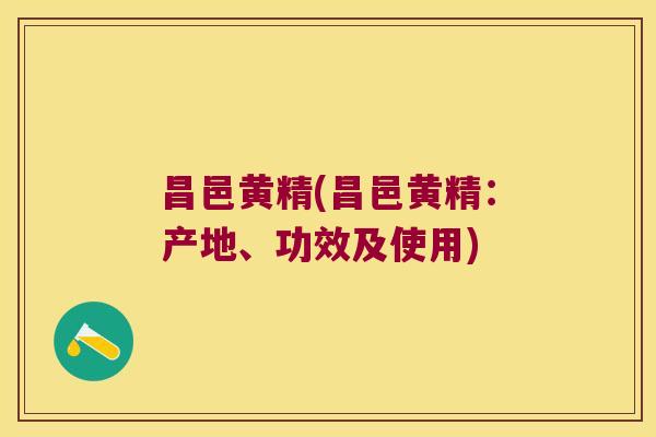 昌邑黄精(昌邑黄精：产地、功效及使用)