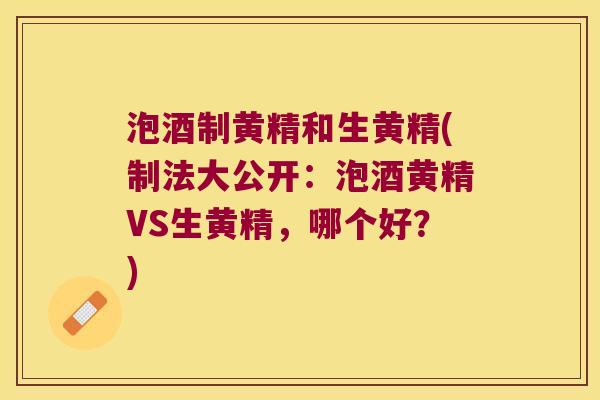 泡酒制黄精和生黄精(制法大公开:泡酒黄精VS生黄精,哪个好?) 泡酒制黄精和生黄精(制法大公开:泡酒黄精VS生黄精,哪个好?)
