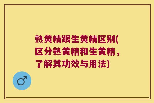 熟黄精跟生黄精区别(区分熟黄精和生黄精,了解其功效与用法) 熟黄精跟生黄精区别(区分熟黄精和生黄精,了解其功效与用法)