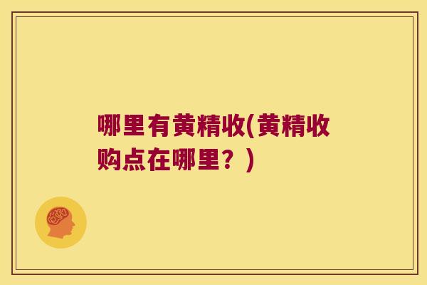哪里有黄精收(黄精收购点在哪里?) 哪里有黄精收(黄精收购点在哪里?)