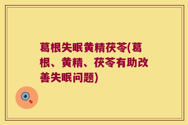 葛根黄精茯苓(葛根、黄精、茯苓有助改善问题)
